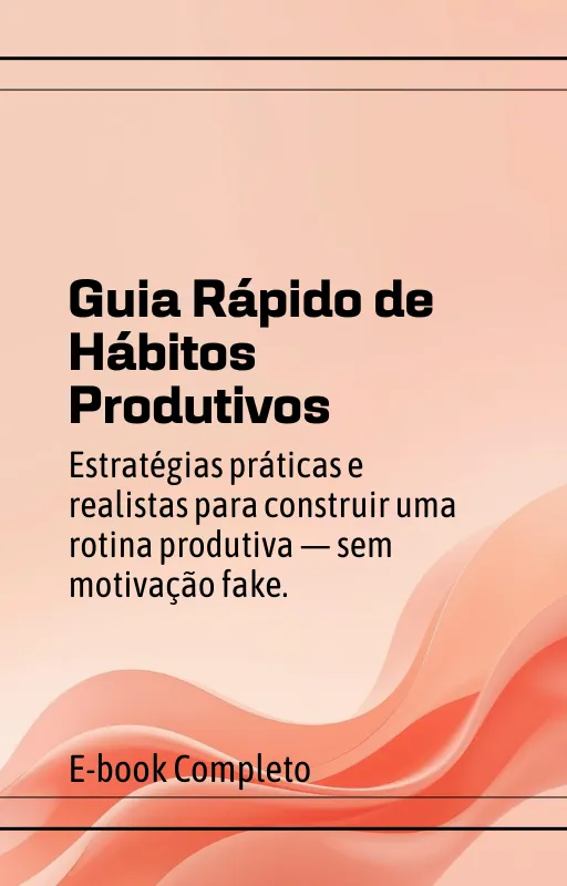 Guia rápido de hábitos produtivos (sem motivação fake)